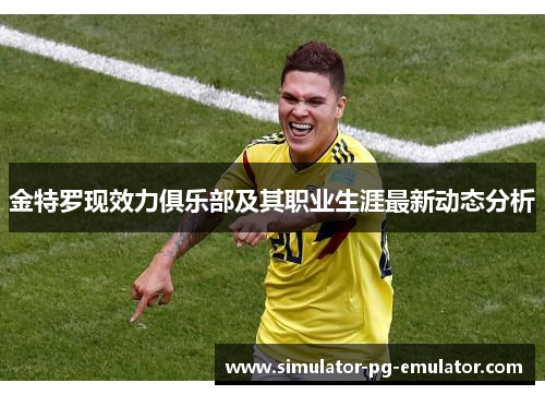 金特罗现效力俱乐部及其职业生涯最新动态分析