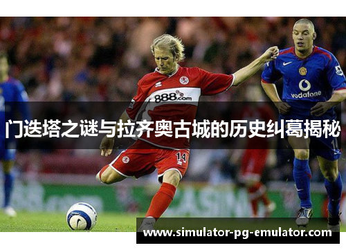 门迭塔之谜与拉齐奥古城的历史纠葛揭秘