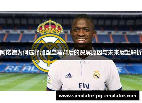 阿诺德为何选择加盟皇马背后的深层原因与未来展望解析