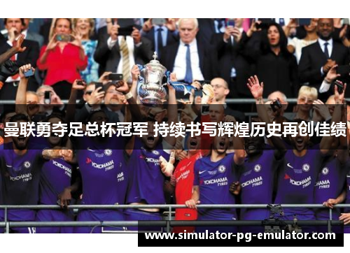 曼联勇夺足总杯冠军 持续书写辉煌历史再创佳绩