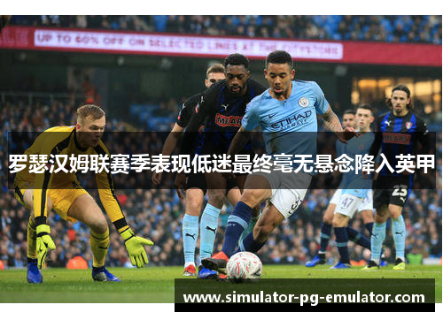 罗瑟汉姆联赛季表现低迷最终毫无悬念降入英甲 罗瑟汉姆联赛季表现低迷最终毫无悬念降入英甲